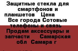 Защитные стекла для смартфонов и планшетов › Цена ­ 100 - Все города Сотовые телефоны и связь » Продам аксессуары и запчасти   . Самарская обл.,Самара г.